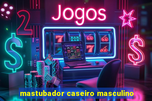 mastubador caseiro masculino